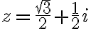 \displaystyle z=\frac{\sqrt{3}}{2}+\frac{1}{2}i