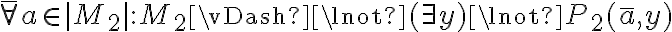  \bar{\forall} a \in |M_2| :  M_2 \vDash \lnot (\exists y) \lnot P_2(\bar{a},y) 
