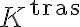 K^{\text{tras}}