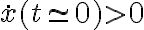 \dot x (t \simeq 0)>0