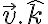 \vec{v}.\hat{k} \vec{v}.\hat{k}