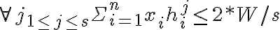   \forall j_{1 \leq j \leq s}   \Sigma_{i=1}^n x_i h_i^j \leq 2*W/s  