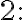 2: