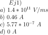 Ej1)\\ a)\ 1.4*10^{11} \ V/ms\\ b)\ 0.46 \ A\\c)\ 5.77*10^{-7}\ A\\d)\ 0\ A