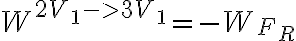 W^{2V_{1}->3V_{1}}=-W_{F_{R}}