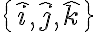 \{\hat i , \hat j , \hat k\}