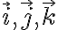   \vec{i}, \vec{j}, \vec{k}   