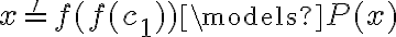 x='f(f(c_1)) \models P(x) x='f(f(c_1)) \models P(x)
