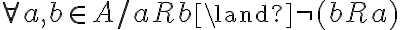  \forall a,b \in A / aRb \land \neg (bRa) 