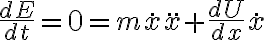 \dfrac {dE}{dt} = 0 = m \dot x \ddot x + \dfrac {dU}{dx} \dot x 