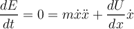 \dfrac {dE}{dt} = 0 = m \dot x \ddot x + \dfrac {dU}{dx} \dot x 