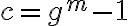 c=g^m-1