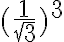(\frac{1}{\sqrt{3}})^{3}
