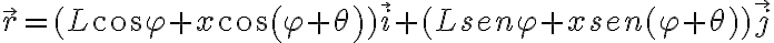   \vec{r} = (L cos \varphi  + x cos ( \varphi + \theta) ) \vec{i} + (L sen \varphi  + x sen ( \varphi + \theta) ) \vec{j} 