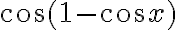 \cos(1-\cos x)