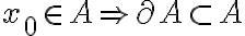  x_{0}\in A\Rightarrow \partial A\subset A 