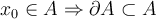  x_{0}\in A\Rightarrow \partial A\subset A 