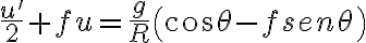 \frac{u'}{2}+fu=\frac{g}{R}\left(cos\theta-fsen\theta\right)