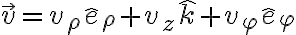 \vec v = v_\rho \hat e_\rho + v_z \hat k + v_\varphi \hat e _\varphi \vec v = v_\rho \hat e_\rho + v_z \hat k + v_\varphi \hat e _\varphi