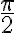   \frac{ \pi }{2}  