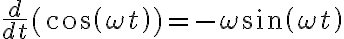 \frac{d}{dt}(cos(\omega t)) = -\omega sin(\omega t)