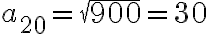 a_{20}=\sqrt{900}=30 a_{20}=\sqrt{900}=30