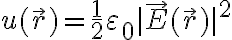  u(\vec r) = \frac 1 2 \varepsilon_0 |\vec E (\vec r)|^2 