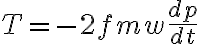  T= -2fmw \frac{dp}{dt}  