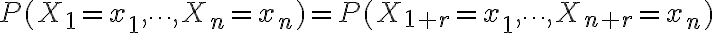 P(X_{1} =x_{1},\cdots , X_{n}=x_{n})=P(X_{1+r} =x_{1}, \cdots , X_{n+r} =x_{n})