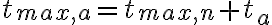 t_{max,a}=t_{max,n}+t_a