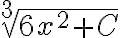   \sqrt[3]{6x^2+C}  