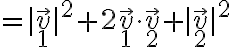 = |\vec v_1|^2 + 2 \vec v_1 \cdot \vec v_2 + |\vec v_2|^2 = |\vec v_1|^2 + 2 \vec v_1 \cdot \vec v_2 + |\vec v_2|^2