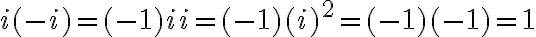 i(-i)=(-1)ii=(-1)(i)^2=(-1)(-1)=1 i(-i)=(-1)ii=(-1)(i)^2=(-1)(-1)=1