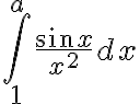  \int_{1}^{a}\frac{\sin x}{ x^2 }dx 