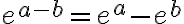 e^{a-b} = e^a-e^b
