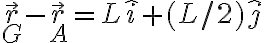 \vec{r}_G-\vec{r}_A = L\hat{i}+(L/2)\hat{j}