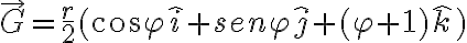 \vec{G} = \frac{r}{2} (cos\varphi\hat{i} + sen\varphi\hat{j} + (\varphi + 1)\hat{k})