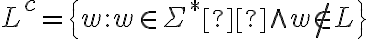  L^c = \{w: w \in \Sigma^*  \wedge w \notin L\}