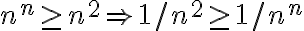  n^n \geq n^2 \Rightarrow  1/n^2 \geq 1/n^n  