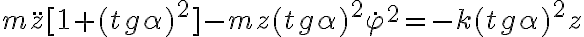  m \ddot{z} [1+ (tg \alpha )^2 ] - mz (tg \alpha )^2 \dot{ \varphi }^2=-k(tg \alpha )^2 z 