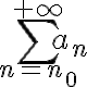 \displaystyle \sum_{n=n_0}^{+\infty}a_n