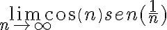 \displaystyle \lim_{n \to \infty} cos(n)sen(\frac{1}{n})