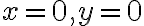 x = 0, y = 0