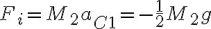 F_i=M_2a_{C1}=-\frac 1 2 M_2 g 