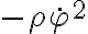 - \rho \dot{ \varphi }^2 - \rho \dot{ \varphi }^2