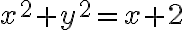 x^2 + y^2 = x +2