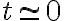t\simeq0
