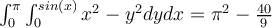  \int_{0}^{ \pi }{ \int_{0}^{sin(x)}{x^2-y^2} dy } dx = \pi ^2 - \frac{40}{9}  