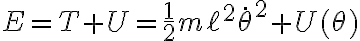 E=T+U=\frac{1}{2}m\ell^2\dot{\theta}^2+U(\theta)