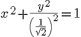  x^2 + \dfrac{y^2}{\left(\frac{1}{\sqrt{2}}\right)^2} = 1 